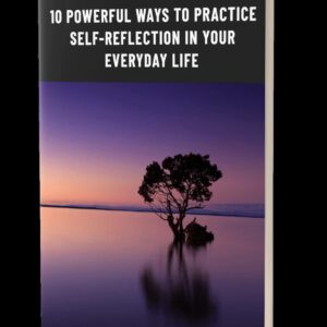 10 Powerful Ways to Practice Self-Reflection in Everyday Life